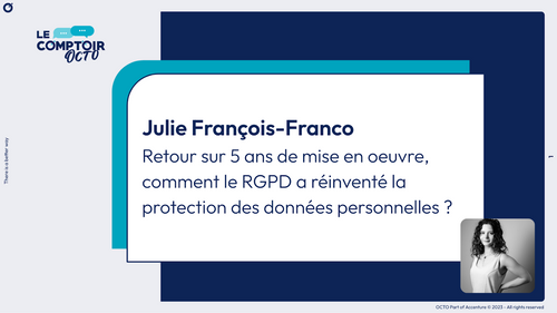 Julie François-Franco:
Retour sur 5 ans de mise en oeuvre, comment le RGPD a réinventé la protection des données personnelles ?