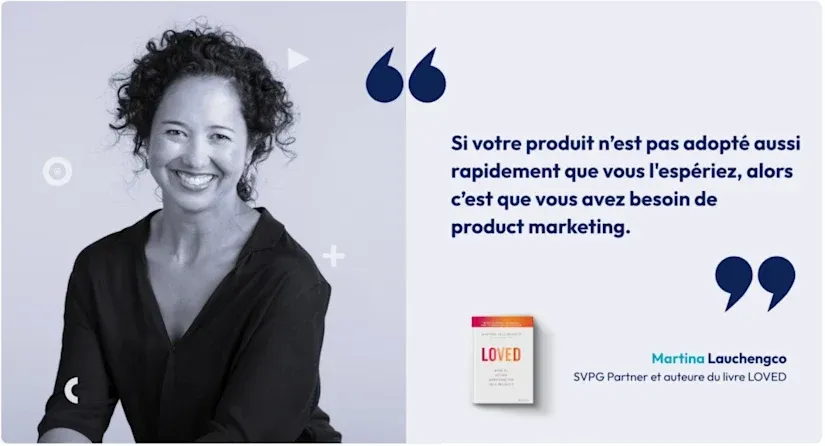 Martina Lauchengco, auteur du livre Loved affirme que si votre produit n'est pas adopté aussi rapidement que vous l'espériez c'est que vous avez certainement besoin de product marketing.