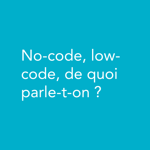 No-code, low-code, de quoi parle-t-on ?