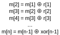 m[2] = m[1] ⊕ r[1]
m[3] = m[2] ⊕ r[2]
m[4] = m[3] ⊕ r[3]
…
m[n] = m[n-1] ⊕ xor[n-1]