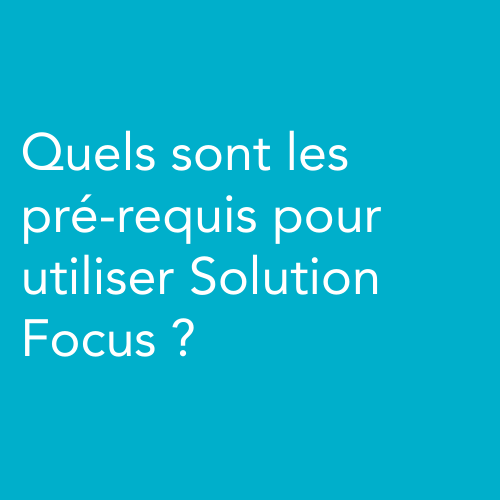 Quels sont les pré-requis pour utiliser Solution Focus ?